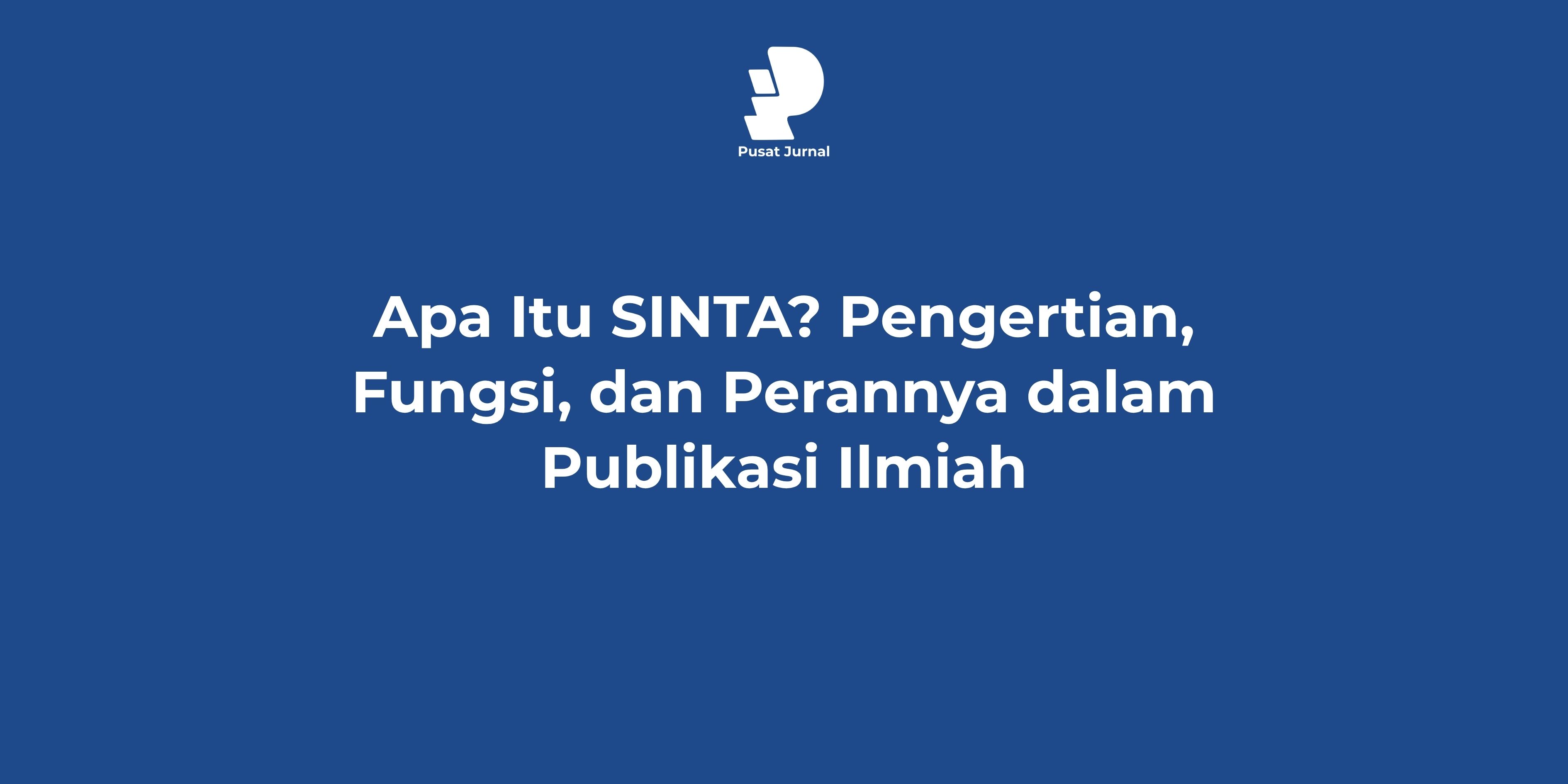 Apa Itu SINTA? Pengertian, Fungsi, dan Perannya dalam Publikasi Ilmiah